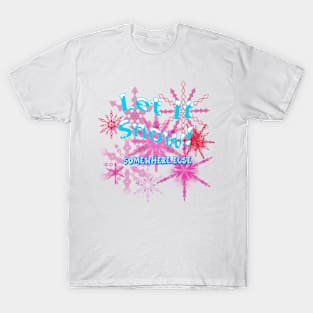 Let It Snow! Somewhere Else - Pink Snow T-Shirt